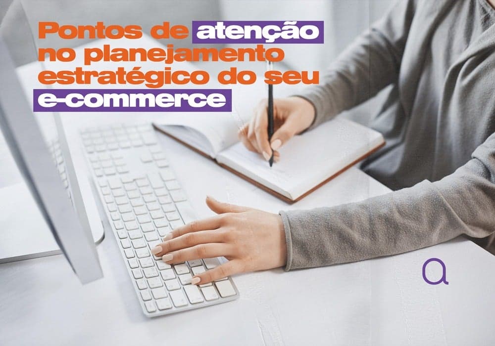 Pontos de atenção no planejamento estratégico do seu e-commerce