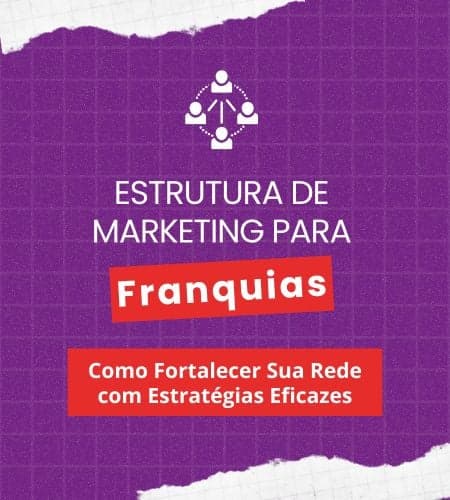 Estrutura de Marketing para Franquias: Como Fortalecer Sua Rede com Estratégias Eficazes