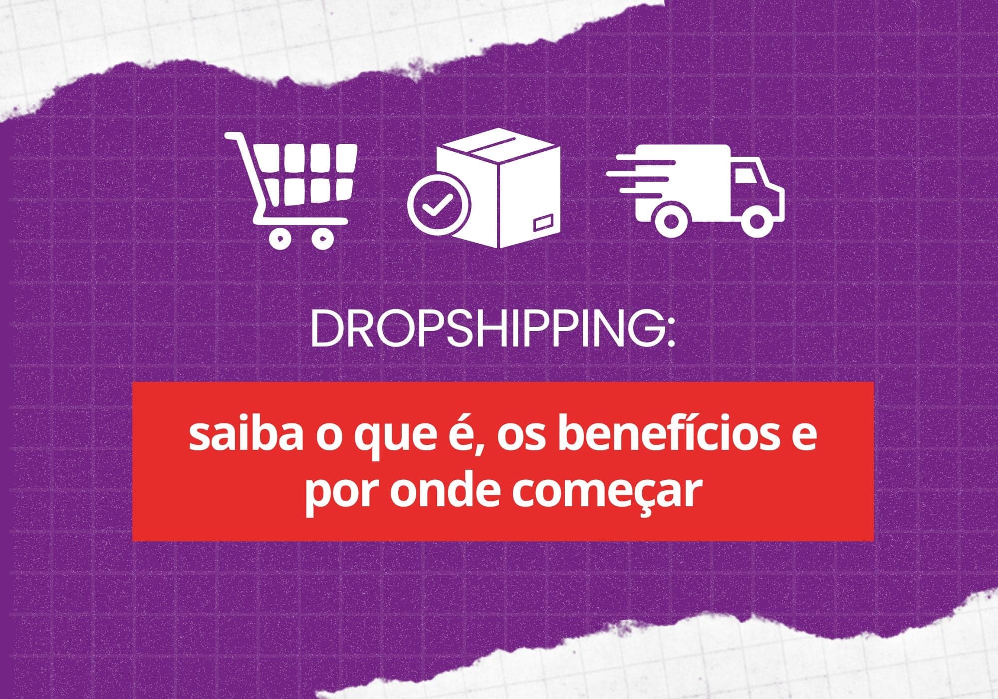 Dropshipping: saiba o que é, os benefícios e por onde começar