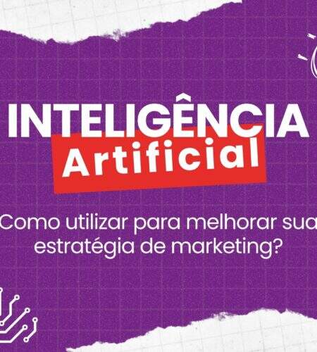 Inteligência Artificial - Como utilizar para melhorar sua estratégia de marketing?