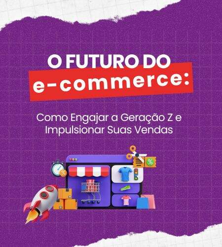 O Futuro do E-commerce: Como Engajar a Geração Z e Impulsionar Suas Vendas