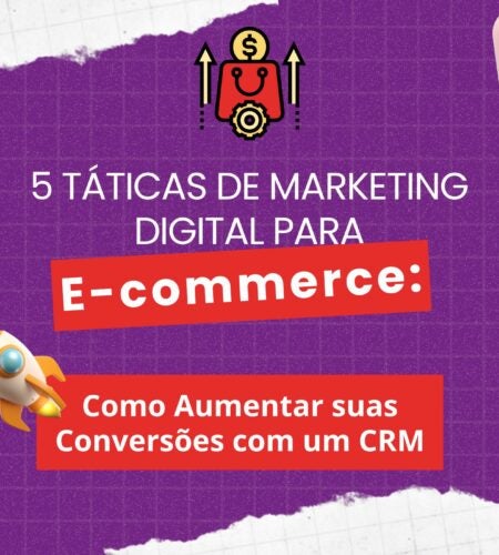 5 táticas de Marketing Digital para E-commerce: Como Aumentar suas Conversões com um CRM