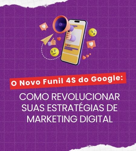 O Novo Funil 4S do Google: Como Revolucionar suas Estratégias de Marketing Digital