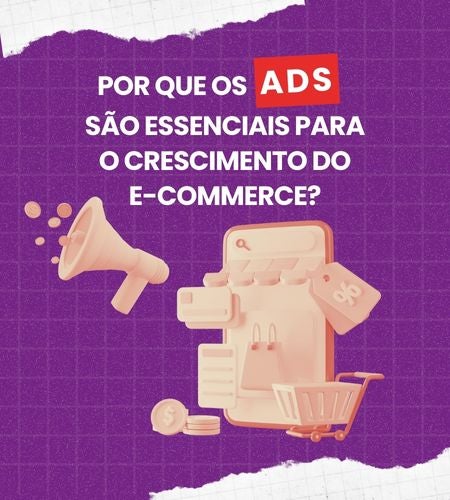 Por que os Anúncios são Essenciais para o Crescimento do E-commerce?