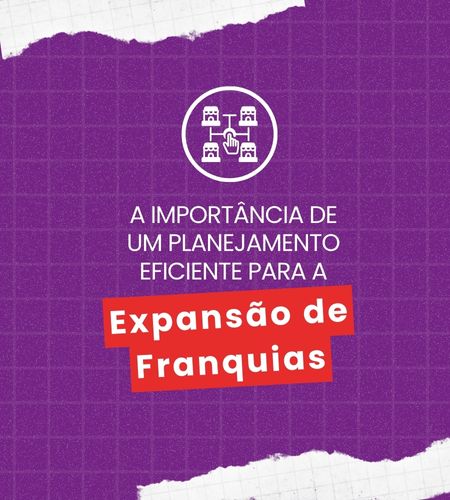 Expansão de Franquias: A Importância de um Planejamento Eficiente