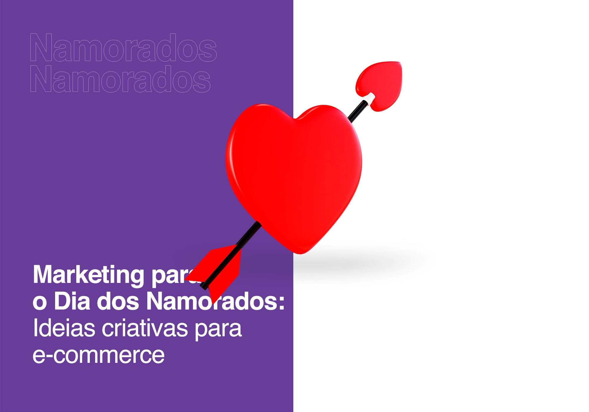 Marketing para o Dia dos Namorados: Ideias criativas para e-commerce
